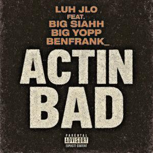 Actin Bad (feat. GAB 434 BIGG SIAHH, Big Yopp & Benfrank_) (Explicit)