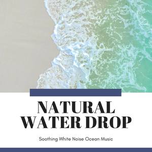 Natural Water Drop - Soothing White Noise Ocean Music