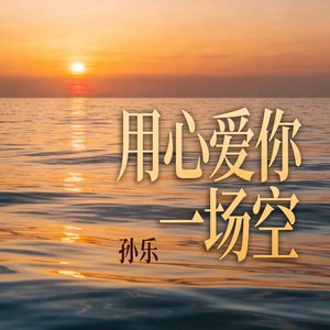 孙乐 - 用心爱你一场空 (伴奏)