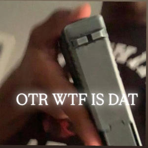 OTR WTF IS DAT (feat. 350LilDre) (Explicit)