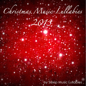 Christmas Music Lullabies 2013: Sweet Soothing New Age Christmas Songs, Traditional & Classical Music for Sleeping