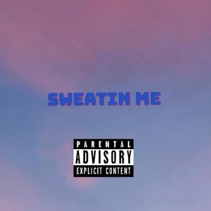 Sweatin Me (Explicit)