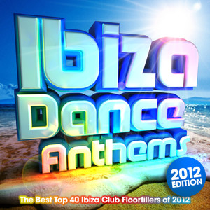 Ibiza Dance Anthems 2012 - The Best Top 40 Ibiza Club Floorfillers of 2012 - Perfect for Partying , Fitness Workout & Running