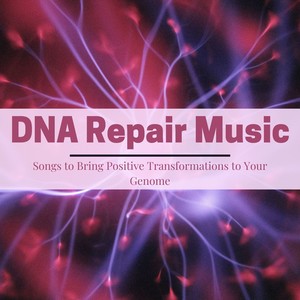 DNA Repair Music: Songs to Bring Positive Transformations to Your Genome