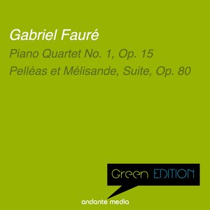 Green Edition - Fauré: Piano Quartet No. 1, Op. 15 & Pelléas et Mélisande, Suite, Op. 80