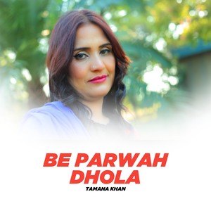 Be Parwah Dhola