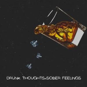 Drunk Thoughts=Sober Feelings (Explicit)