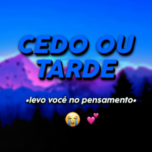 Cedo ou Tarde