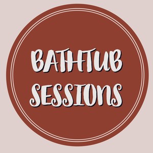 Bathtub Sessions (Explicit)