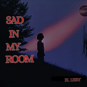 SAD IN MY ROOM