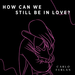 How Can We Still Be in Love?
