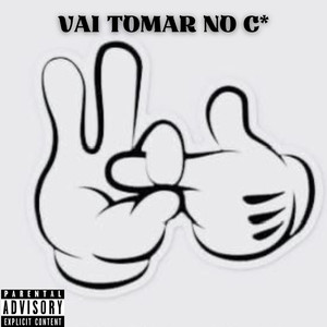 Vai Tomar no C* (Explicit)