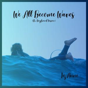 We All Become Waves (Ex-Boyfriend Version)