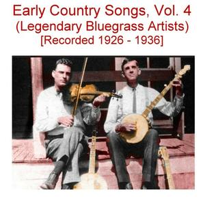 Early Country Songs, Vol. 4 (Legendary Bluegrass Artists) [Recorded 1926-1936]