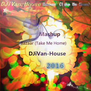 Bazaar (Take Me Home) Mashup