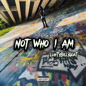 Not Who I Am (feat. LuhTyBillyGoat) [Explicit]