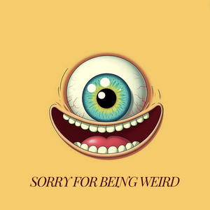 Sorry For Being Weird