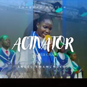 Tongues of fire (Activator Chant) (feat. Angel Amamchukwu)