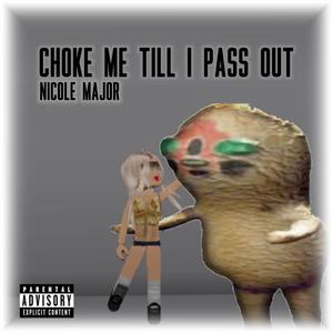 Choke Me Till I Pass Out (feat. Nicole Major) (Explicit)
