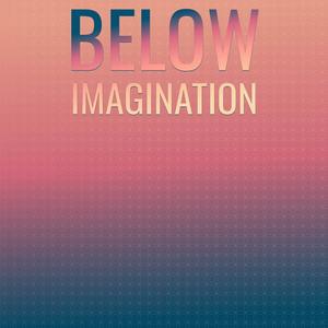 Below Imagination