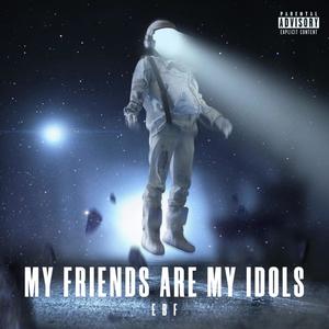 My Friends Are My Idols (Explicit)