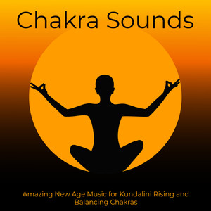 Chakra Sounds: Amazing New Age Music for Kundalini Rising and Balancing Chakras