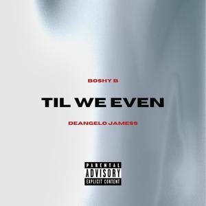 Til We Even (feat. Boshy B) [Explicit]