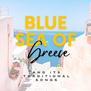 Blue Sea of Greece (And Its Traditional Songs)