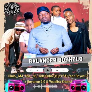 Balancer Bophelo (feat. Dlala_MJ, Ten36, Yele'Guba(Kups SA), Bayor97, Beyonce 2.0 & Vocalist Khensi)