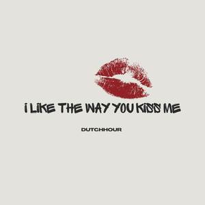 I Like The Way You Kiss Me