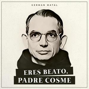 Eres Beato, Padre Cosme