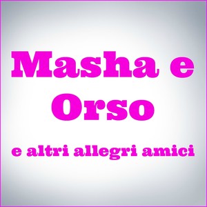 Masha e orso e altri allegri amici (Le piu belle canzoni per bambini)