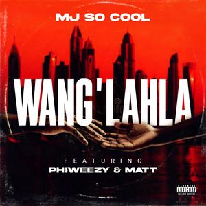 Wang'lahla (feat. Phiweezy & De Real Matt) (Explicit)