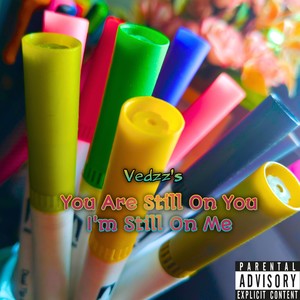 You Are Still On You I'm Still On Me (Explicit)