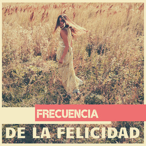 Frecuencia de la Felicidad: Musica para Liberar Serotonina, Dopamina y Endorfinas