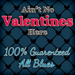 Ain't No Valentines in Here - 100% Guaranteed, All Blues