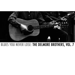 Blues You Never Lose: The Delmore Brothers, Vol. 7