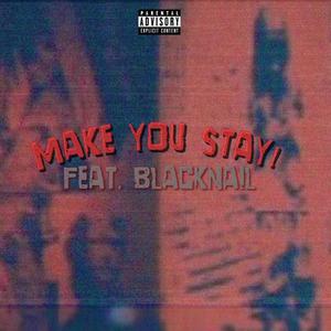 Make You Stay! (feat. Blacknail) [Explicit]