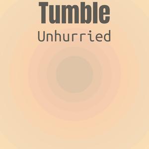 Tumble Unhurried