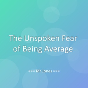 The Unspoken Fear of Being Average