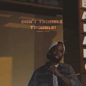 Don't Trouble, Trouble! (Explicit)