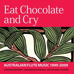 Eat Chocolate and Cry: Australian Flute Music 1999-2009