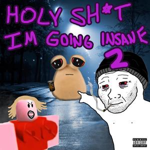 Holy sh*t I'm going insane 2 (Explicit)