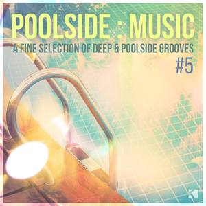 Poolside : Music, Vol. 5 (A Fine Selection of Deep & Poolside Grooves)