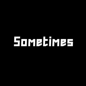 Sometimes