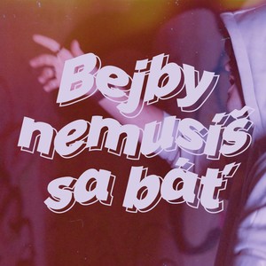 Bejby nemusíš sa báť