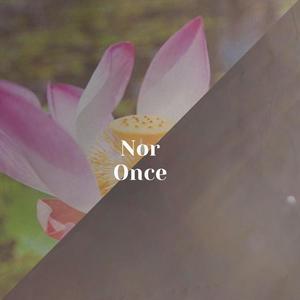 Nor Once