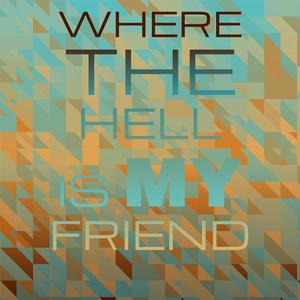 Where the hell is my friend