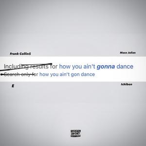 How You Ain't Gon Dance (feat. Frank Collins, E & Darius Ichi) [Explicit]