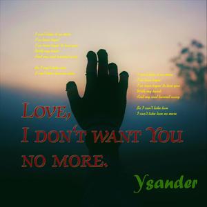 Love, I Don't Want You No More